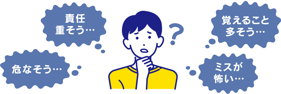 責任重そう…、覚えること多そう…、危なそう…、ミスが怖い…